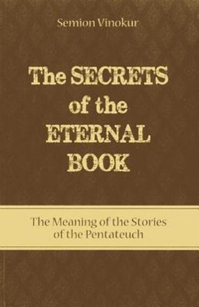The Secrets of the Eternal Book: The Meaning of the Stories of the Pentateuch