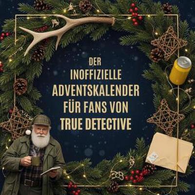 Der inoffizielle Adventskalender für Fans von True Detective