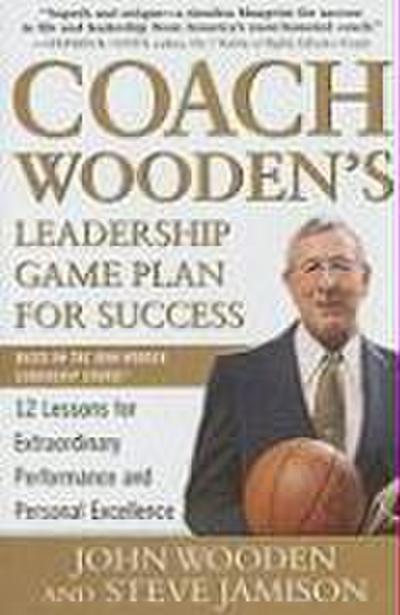 Coach Wooden’s Leadership Game Plan for Success: 12 Lessons for Extraordinary Performance and Personal Excellence