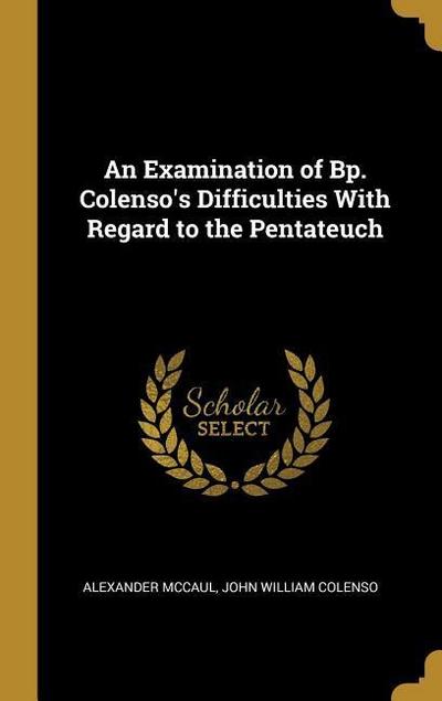 An Examination of Bp. Colenso’s Difficulties With Regard to the Pentateuch