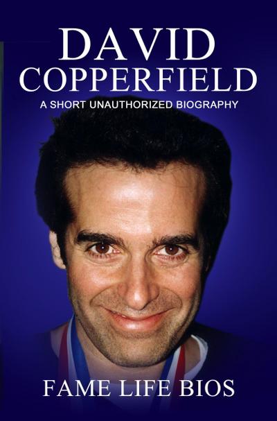 David Copperfield A Short Unauthorized Biography