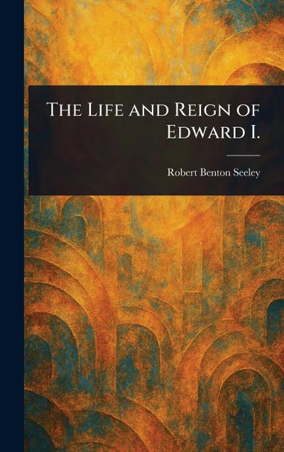 The Life and Reign of Edward I.
