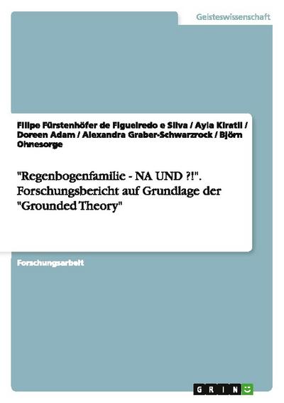 "Regenbogenfamilie - NA UND ?!". Forschungsbericht auf Grundlage der "Grounded Theory"