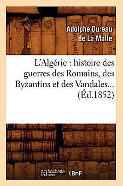 L’Algérie: Histoire Des Guerres Des Romains, Des Byzantins Et Des Vandales... (Éd.1852)