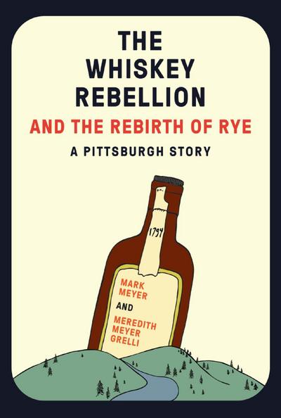 Meyer, M: Whiskey Rebellion and the Rebirth of Rye