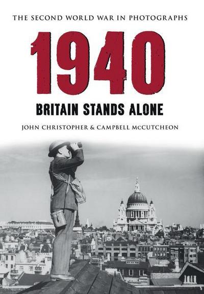 1940 the Second World War in Photographs: Britain Stands Alone