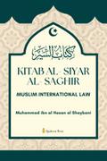 Kitab Al-Siyar Al-Saghir [The Shorter Book on Muslim International Law]