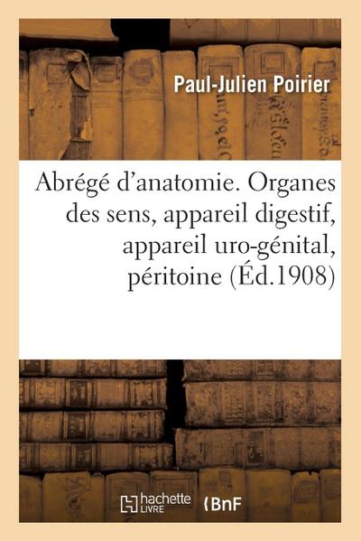Abrégé d’Anatomie. Organes Des Sens, Appareil Digestif, Appareil Uro-Génital, Péritoine