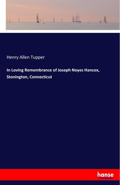 In Loving Remembrance of Joseph Noyes Hancox, Stonington, Connecticut