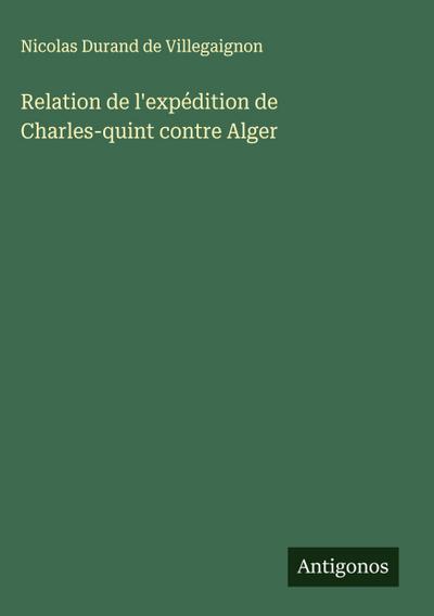 Relation de l’expédition de Charles-quint contre Alger