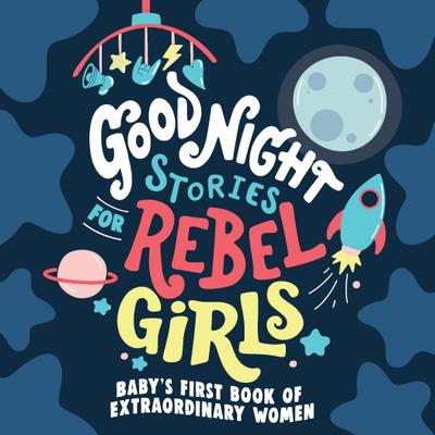 Good Night Stories for Rebel Girls: Baby’s First Book of Extraordinary Women