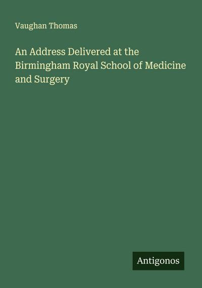 An Address Delivered at the Birmingham Royal School of Medicine and Surgery