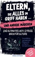Eltern, die alles im Griff haben und andere Märchen - Das ultimative Anti-Stress-Buch für Eltern