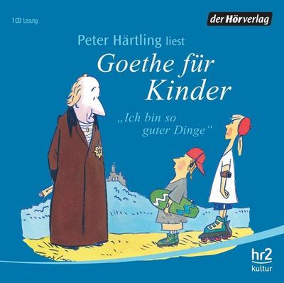 Ich bin so guter Dinge, Goethe für Kinder, 1 Audio-CD