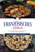 Französisches Kochbuch: Die leckersten Rezepte der französischen Küche für jeden Geschmack und Anlass | inkl. Aufstrichen, Snacks & Desserts aus Frankreich von Louise Thomas | Ebook