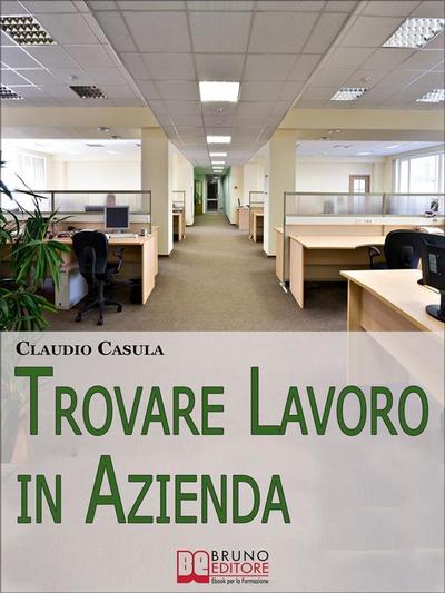 Trovare Lavoro in Azienda. Metodi e Suggerimenti per la Ricerca del Lavoro in Azienda. (Ebook Italiano - Anteprima Gratis)