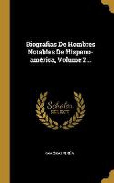 Biografias De Hombres Notables De Hispano-américa, Volume 2...