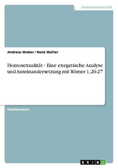 Homosexualität - Eine exegetische Analyse und  Auseinandersetzung mit  Römer 1,26-27