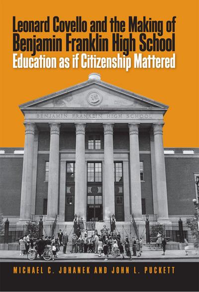 Leonard Covello and the Making of Benjamin Franklin High School: Education as If Citizenship Mattered