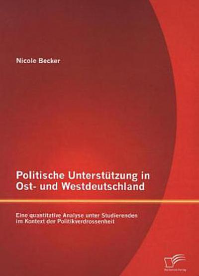 Politische Unterstützung in Ost- und Westdeutschland: Eine quantitative Analyse unter Studierenden im Kontext der Politikverdrossenheit