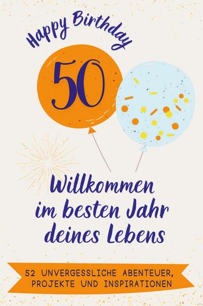 Happy Birthday 50 - Willkommen im besten Jahr deines Lebens