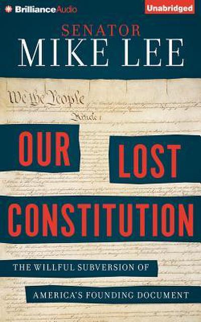 Our Lost Constitution: The Willful Subversion of America’s Founding Document