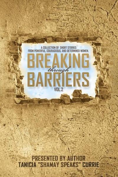 Breaking Through Barriers Volume 2: A collection of stories from Bold, Courageous, and Determined Women