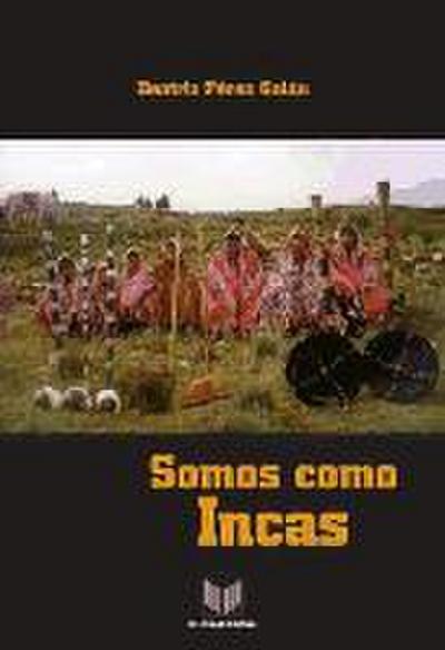Somos como incas : autoridades tradicionales en los Andes peruanos