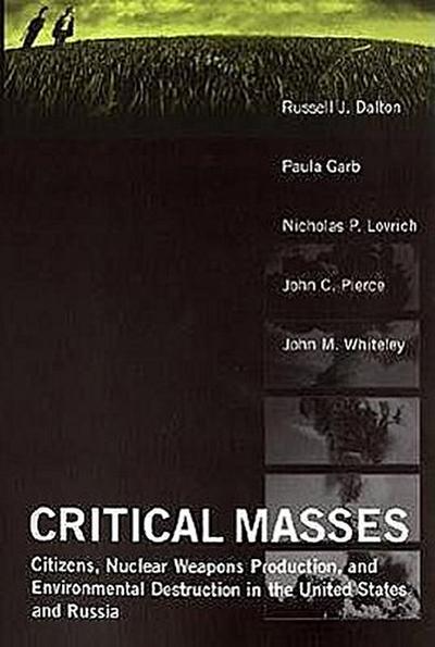 Critical Masses: Citizens, Nuclear Weapons Production, and Environmental Destruction in the United States and Russia