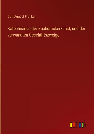 Katechismus der Buchdruckerkunst, und der verwandten Geschäftszweige