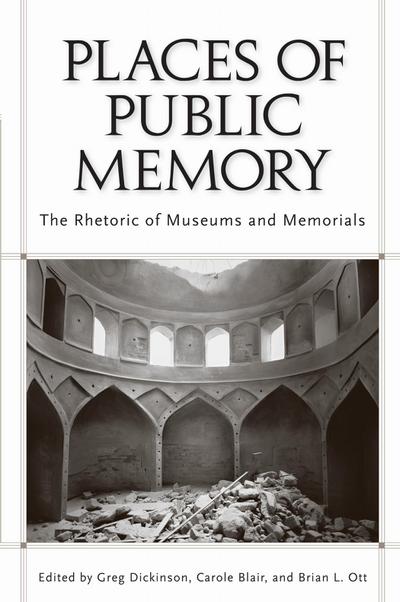 Places of Public Memory: The Rhetoric of Museums and Memorials