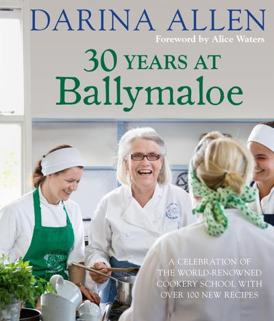 30 Years at Ballymaloe: A celebration of the world-renowned cookery school with over 100 new recipes