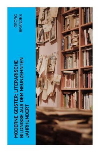 Moderne Geister: Literarische Bildnisse aus dem neunzehnten Jahrhundert