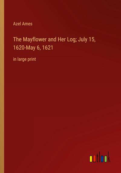 The Mayflower and Her Log; July 15, 1620-May 6, 1621