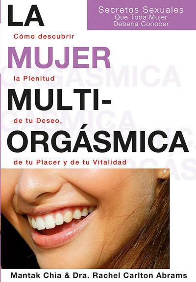 La mujer multiorgásmica : cómo descubrir la plenitud de tu deseo, de tu placer y de tu vitalidad