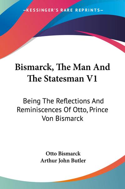 Bismarck, The Man And The Statesman V1