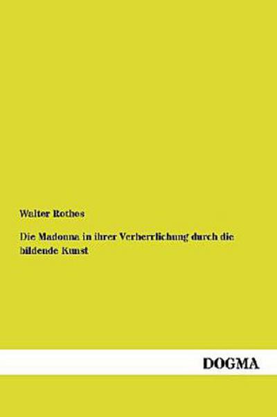 Die Madonna in ihrer Verherrlichung durch die bildende Kunst