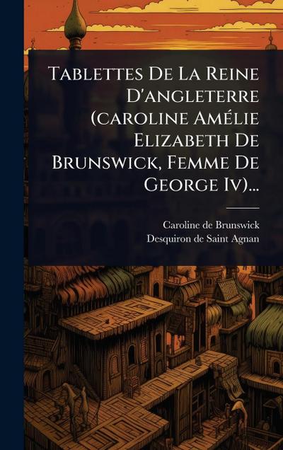 Tablettes De La Reine D’angleterre (caroline AmÃ(c)lie Elizabeth De Brunswick, Femme De George Iv)...