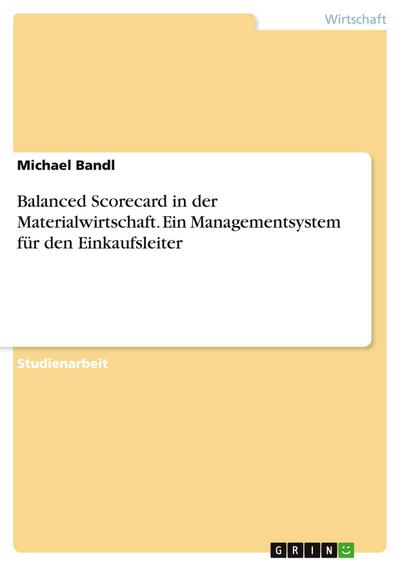Balanced Scorecard in der Materialwirtschaft. Ein Managementsystem für den Einkaufsleiter