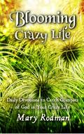 Blooming Crazy Life: Daily Devotions to Catch Glimpses of God in your Crazy Life (Blooming Crazy Christian Devotional Series, #1)