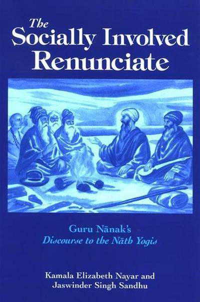 The Socially Involved Renunciate: Guru Nanak’s Discourse to the Nath Yogis