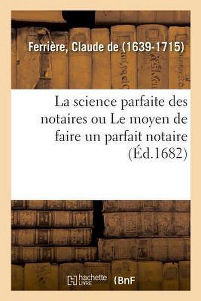 La science parfaite des notaires ou Le moyen de faire un parfait notaire