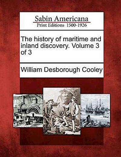 The History of Maritime and Inland Discovery. Volume 3 of 3