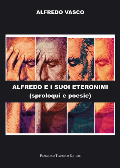 Alfredo e i suoi eteronimi. Sproloqui e poesie