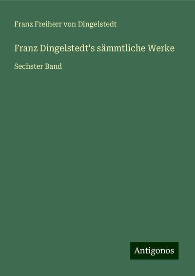 Dingelstedt, F: Franz Dingelstedt’s sämmtliche Werke