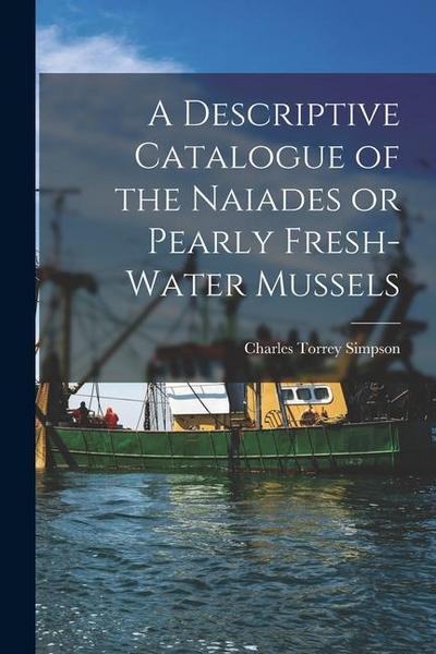 A Descriptive Catalogue of the Naiades or Pearly Fresh-Water Mussels