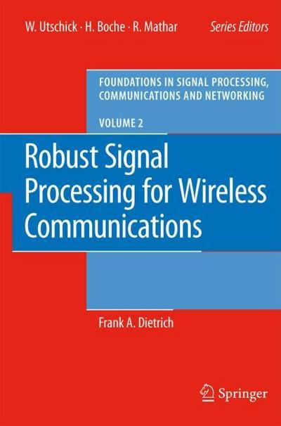 Robust Signal Processing for Wireless Communications (Foundations in Signal Processing, Communications and Networking, 2, Band 2)