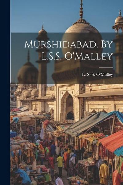 Murshidabad. By L.S.S. O’Malley