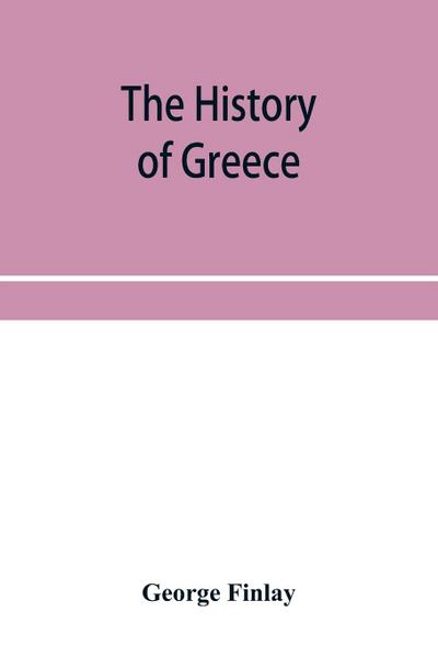 The history of Greece, from its conquest by the crusaders to its conquest by the Turks, and of the empire of Trebizond