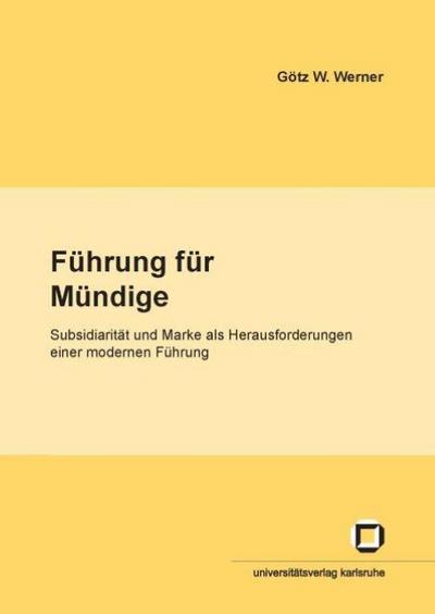 Führung für Mündige : Subsidiarität und Marke als Herausforderungen für eine moderne Führung